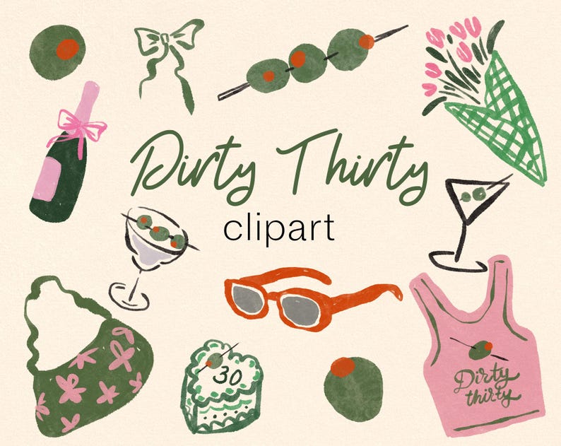 May include: A set of illustrations for a Dirty Thirty party. The illustrations include a champagne bottle, a martini glass, a purse, a pair of sunglasses, a cake, olives, a bouquet of flowers, and a tank top with the text "Dirty Thirty".