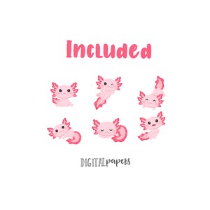 May include: Six pink axolotl illustrations with different expressions. The axolotls are cartoon-like and have large eyes. The text "Included" is above the illustrations and the text "DIGITAL papers" is below the illustrations.