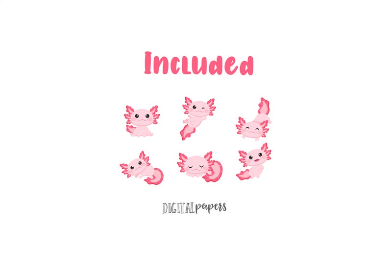 May include: Six pink axolotl illustrations with different expressions. The axolotls are cartoon-like and have large eyes. The text "Included" is above the illustrations and the text "DIGITAL papers" is below the illustrations.