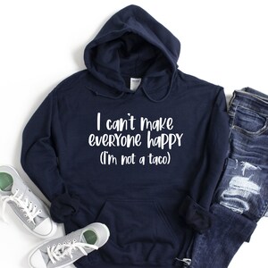 Hoodie, I Can't Make Everyone Happy I'm Not A Taco, Sarcastic Hoodie, Hooded Sweatshrit, Winter Hoodies, Adult Humor, Funny Quotes For Women