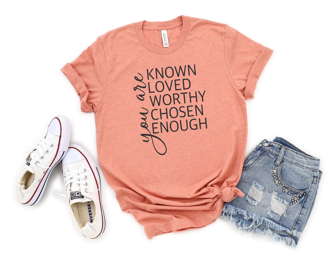 You Are Known, Loved, Worthy, Chosen, Enough Shirt, Christian Shirt ...