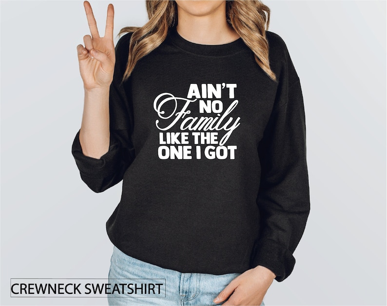 Crewneck Sweatshirt Gift For Sister Ain't No Family Like The One I Got Mom Sweater Brother Matching Family Sweatshirts Dad