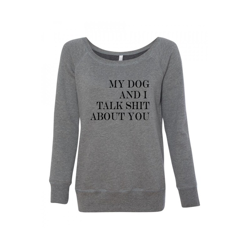 My Dog And I Talk Shit About You Womens Wideneck Sweatshirt