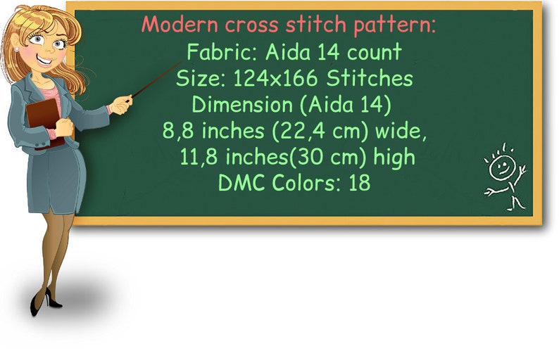 May include: A green chalkboard with the text "Modern cross stitch pattern:"  "Fabric: Aida 14 count"  "Size: 124x166 Stitches"  "Dimension (Aida 14)"  "8,8 inches (22,4 cm) wide, 11,8 inches (30 cm) high"  "DMC Colors: 18". A cartoon teacher points to the text on the chalkboard.