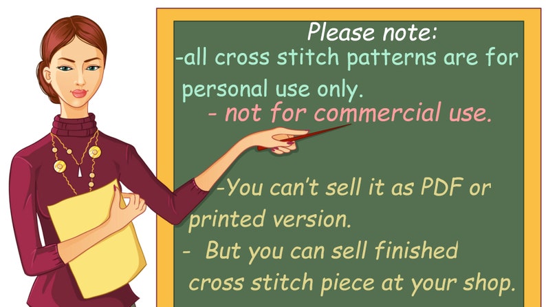 May include: A woman points to a chalkboard with the text "Please note: -all cross stitch patterns are for personal use only. - not for commercial use. -You can't sell it as PDF or printed version. - But you can sell finished cross stitch piece at your shop."