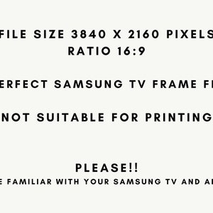 May include: Text that reads "FILE SIZE 3840 X 2160 PIXELS RATIO 16:9 PERFECT SAMSUNG TV FRAME FIT NOT SUITABLE FOR PRINTING PLEASE!! BE FAMILIAR WITH YOUR SAMSUNG TV AND APP"