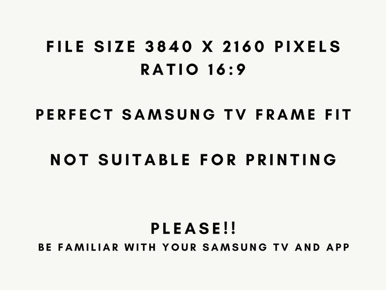 May include: Text that reads "FILE SIZE 3840 X 2160 PIXELS RATIO 16:9 PERFECT SAMSUNG TV FRAME FIT NOT SUITABLE FOR PRINTING PLEASE!! BE FAMILIAR WITH YOUR SAMSUNG TV AND APP"