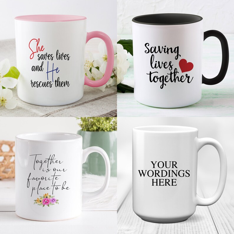 May include: Four white ceramic mugs with black handles. The mugs have different text printed on them. The first mug has pink trim and says "She saves lives and He rescues them". The second mug has a black rim and says "Saving lives together" with a red heart. The third mug says "Together is our favorite place to be" with a floral design. The fourth mug says "YOUR WORDINGS HERE".