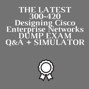 Designing-Cisco-Enterprise-Networks 300-420 Exam Q&A+Simulator