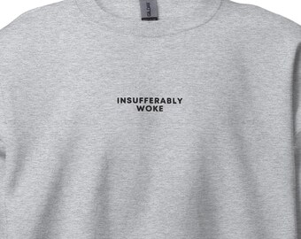 Embroidered Insufferably Woke Sweatshirt, Funny Political Crewneck, Leftist Humor, Leftist Sweatshirt, Liberal Humor, Liberal Sweatshirt