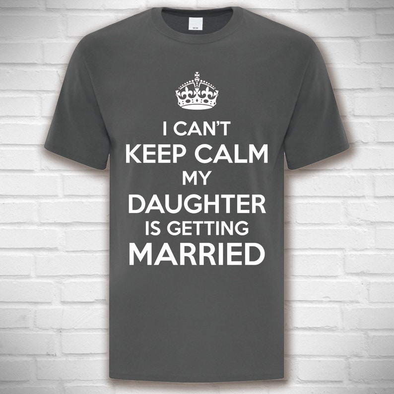 I Can/'t Keep Calm My Daughter is Getting Married ID:877 Shirt