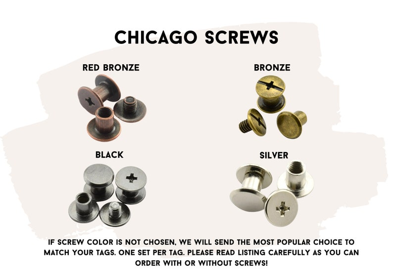 May include: Image of Chicago screws in red bronze, bronze, black, and silver. The text "CHICAGO SCREWS" is at the top. The text below the screws says, "IF SCREW COLOR IS NOT CHOSEN, WE WILL SEND THE MOST POPULAR CHOICE TO MATCH YOUR TAGS."
