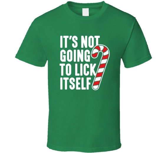 It's Not Going To Lick Itself Tshirt Funny Christmas T-Shirt It's Not Going To Lick Itself Tshirt Funny Christmas T-Shirt