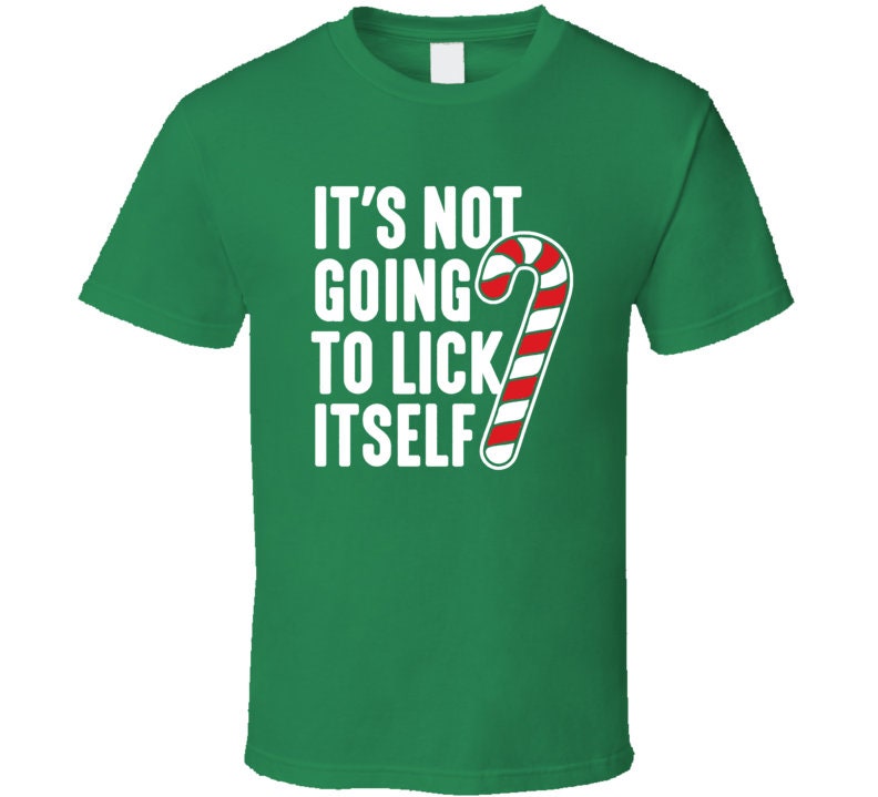 It's Not Going To Lick Itself Tshirt Funny Christmas T-Shirt It's Not Going To Lick Itself Tshirt Funny Christmas T-Shirt