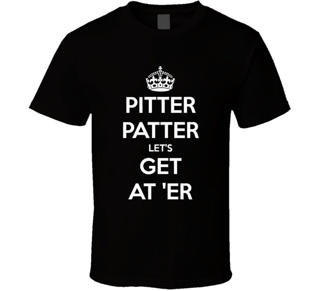 Pitter Patter Lets Get at Er Funny Tv Show T Shirt Etsy