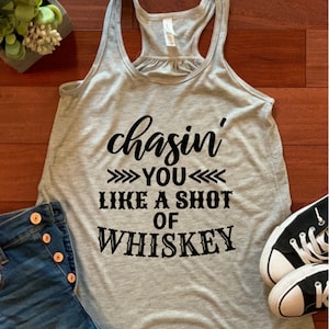 Chasin' you like a shot of whiskey!  It's just funny, and I love it.