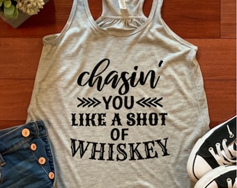 Chasin' you like a shot of whiskey!  It's just funny, and I love it.
