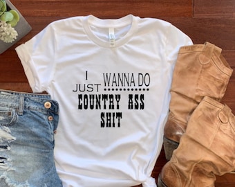 I just wanna do some country ass shit!