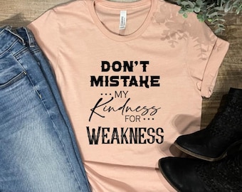 Don't Mistake my Kindness for Weakness!