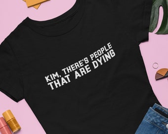 Kim, There’s People That Are Dying KUWTK Kourtney Kardashian Quote Shirt