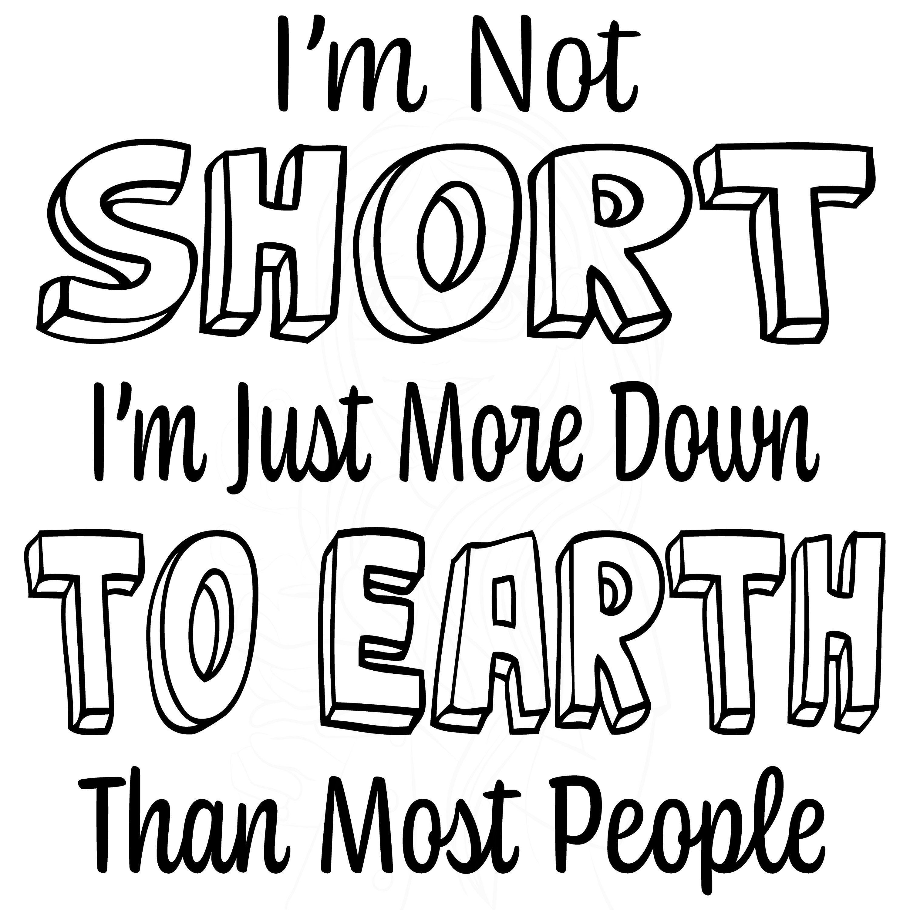 I'm Not Short I'm Just More Down To Earth Than Most People I'm Not Short I'm Just More Down To Earth Than Most People