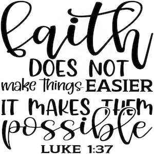 Faith Does Not Make Things Easier It Makes Them Possible - Cut File - For Cricut, Silhouette, etc. SVG, PNG, DXF
