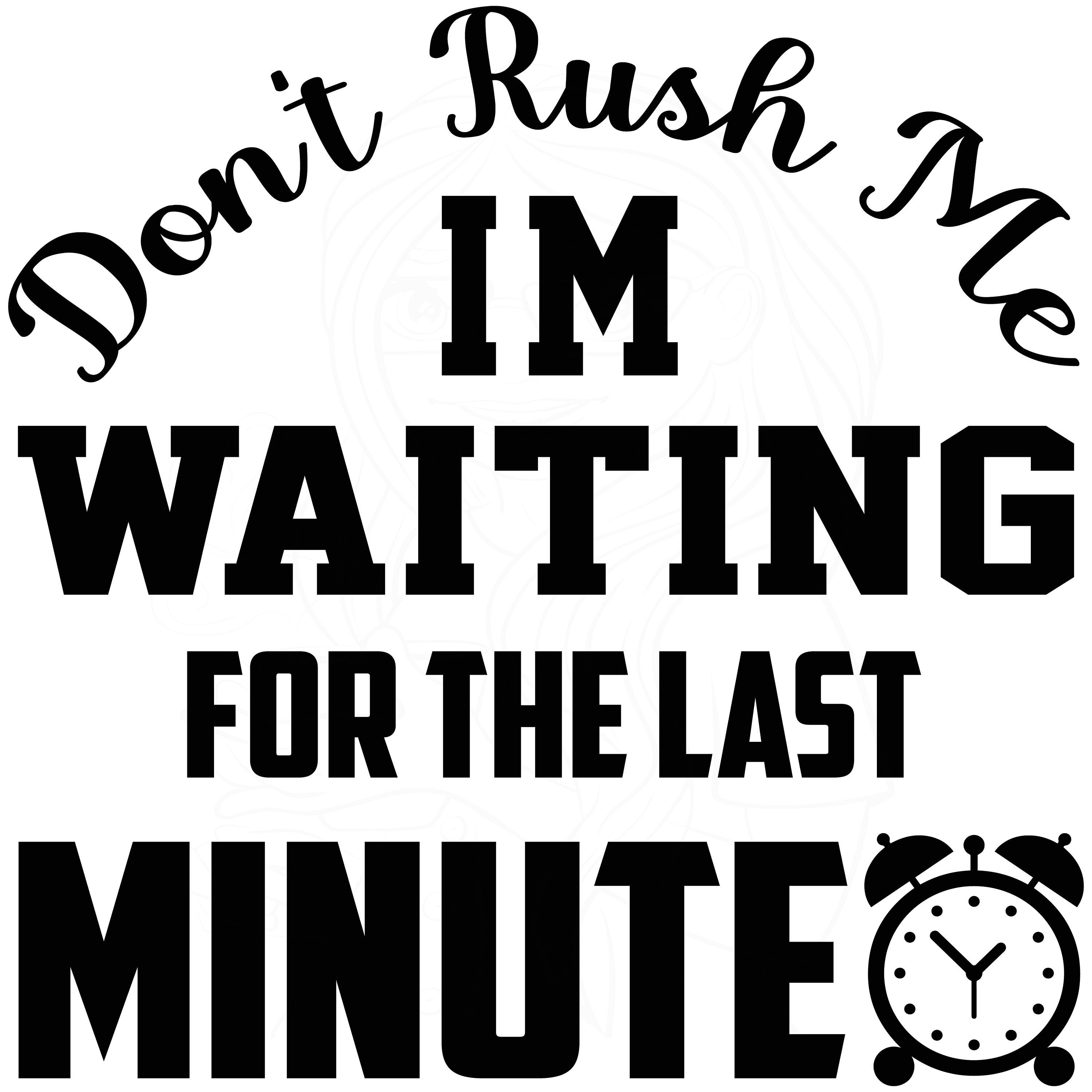 Don't Rush Me I'm Waiting For The Last Minute svg - Funny svg - Funny Cut  File - svg - dxf - eps - png - Silhouette - Cricut - Digital File - So  Fontsy