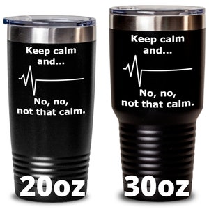 May include: Two black stainless steel tumblers with a white heartbeat graphic and the text "Keep calm and... No, no, not that calm." The tumblers are 20 oz and 30 oz.
