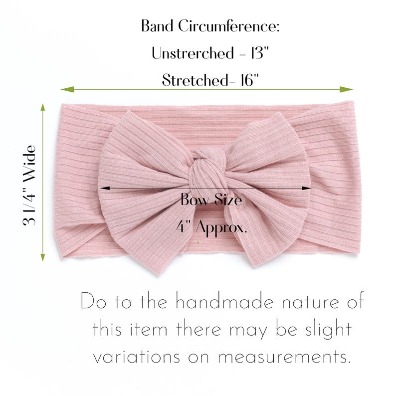 May include: A pink stretchy headband with a large bow. The headband is 3 1/4 inches wide and the bow is 4 inches wide. The headband is unstretched 13 inches and stretched 16 inches.