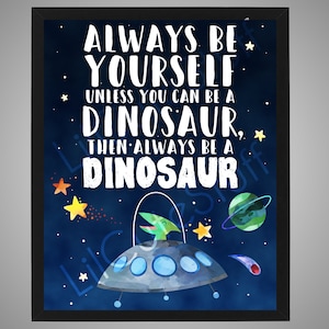 Space Dinosaur Cosmic Galaxy Boys Kids Room Wall Decor / Wall Art / Poster / Picture - Always Be Yourself Unless You Can Be a Dinosaur