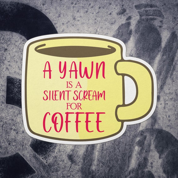 Must Have Coffee (A Yawn is a Silent Scream for Coffee) Sticker (Wake Up,  Coffee, Tired, addicted)