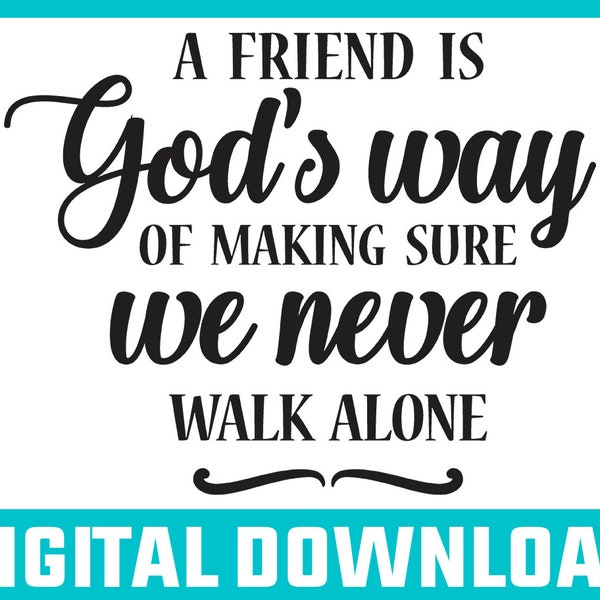 A Friend Is Gods Way Of Making Sure We Never Walk Alone Svg, Friends Forever Svg, Funny Quote Best Friend Svg, Bestie Svg, Forever My Friend