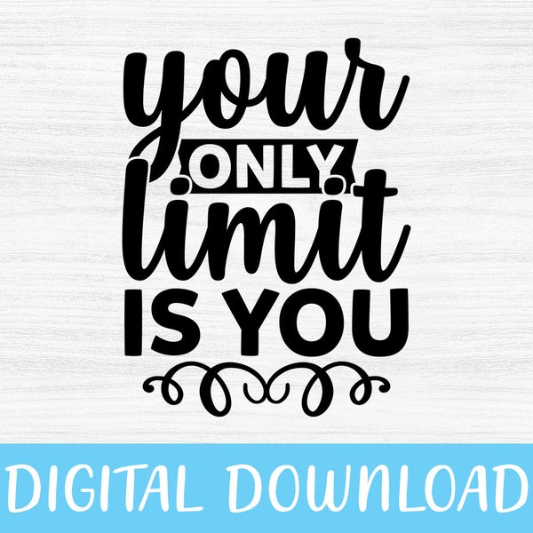 Your Only Limit Is You Svg, Inspirational Svg Your Only Limit Cricut Cut File Svg Cut File, Funny Your Limit Is You Silhouette Download Png