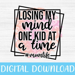 Losing My Mind One Kid At Time Png, One Kid At A Time Mom Life Png, Momlife Instant Download Silhouette Cut File Losing My Mind Gift For Mom