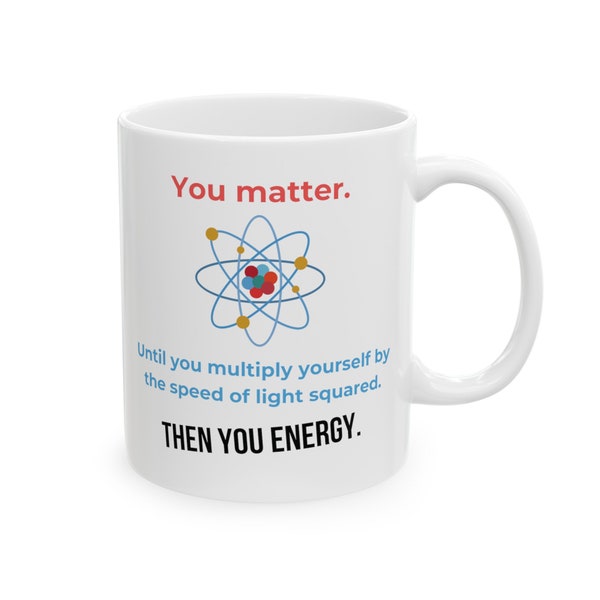 You Matter then You Energy Mug | Science Nerd Coffee Cup | E=mc2