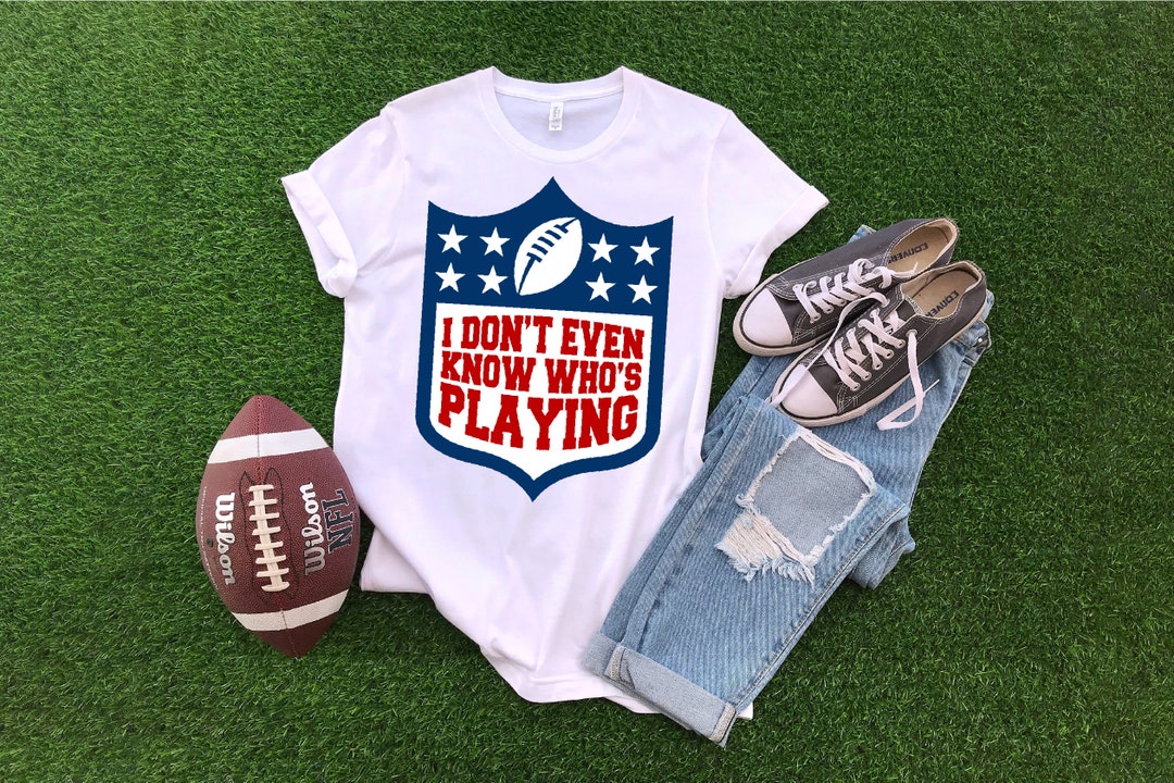 I Don't Even Know Who's Playing Football Instant Download SVG PNG DXF