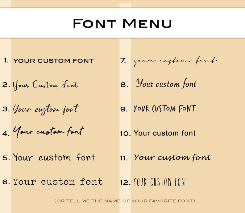 May include: A beige background with a black title "FONT MENU" and a list of 12 font options. The options are numbered 1 through 12 and each option says "Your custom font" in a different font style. The last option says "(OR TELL ME THE NAME OF YOUR FAVORITE FONT)".