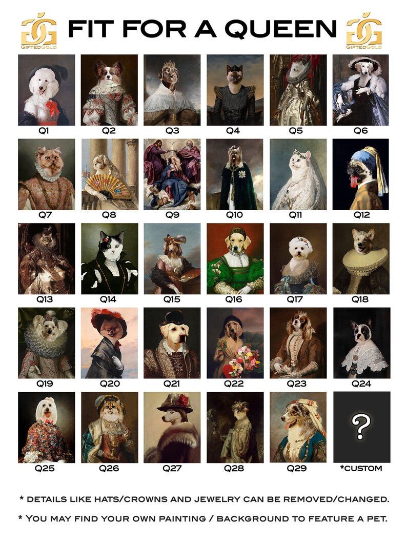 K&ouml;nnte beinhalten: Eine Collage aus 29 Bildern, die Haustiere in verschiedenen Gem&auml;lden im Renaissance-Stil zeigen. Jedes Bild ist mit einer Nummer von Q1 bis Q29 gekennzeichnet. Das letzte Bild ist mit "*CUSTOM" beschriftet und zeigt ein Fragezeichen. Der Text "* DETAILS LIKE HATS/CROWNS AND JEWELRY CAN BE REMOVED/CHANGED." und "* YOU MAY FIND YOUR OWN PAINTING / BACKGROUND TO FEATURE A PET." befindet sich am unteren Rand der Collage.