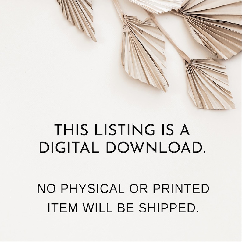 May include: Text overlay on a white background with dried palm leaves in the top right corner. The text reads: "THIS LISTING IS A DIGITAL DOWNLOAD. NO PHYSICAL OR PRINTED ITEM WILL BE SHIPPED."