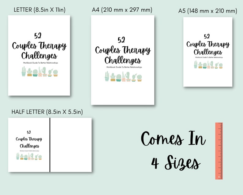May include: A white printable workbook with the title "52 Couples Therapy Challenges" in black text. The workbook is shown in four different sizes: Letter (8.5 inches by 11 inches), Half Letter (8.5 inches by 5.5 inches), A4 (210 mm by 297 mm), and A5 (148 mm by 210 mm). The text "Comes In 4 Sizes" is also included in the image.