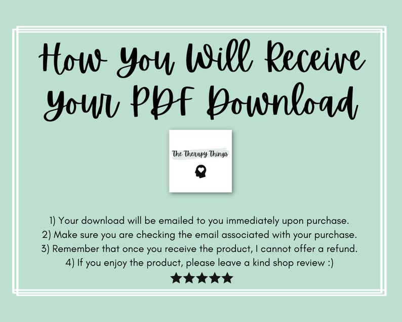 May include: A light green background with white text that reads "How You Will Receive Your PDF Download". A white box with black text that reads "The Therapy Things" and a black silhouette of a head with a thought bubble is in the upper right corner. Below the text, there are four numbered instructions on how to receive the PDF download. The instructions are followed by five black stars.