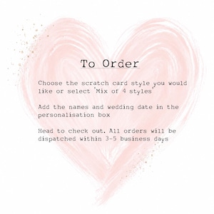 May include: A pale pink watercolor heart graphic with black text that reads: To Order, Choose the scratch card style you would like or select 'Mix of 4 styles', Add the names and wedding date in the personalisation box, Head to check out.