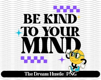 Be Kind To Your Mind SVG - Mental Health Awareness - PNG File for Cricut, Silhouette - Self Care - Mental Health - Digital Download