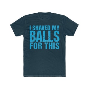 Funny Men&#39;s I shaved My Balls For This Tee