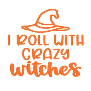 May include: Orange text on a white background reads "I roll with crazy witches". A witch's hat is above the text.
