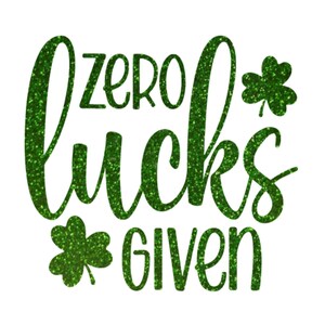 May include: A white background with the text "Zero Lucks Given" in a glittery green font. Two green shamrocks are also included in the design. The image is a St. Patrick's Day themed graphic.