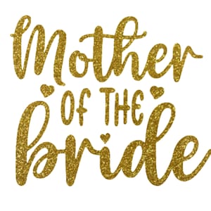 May include: Gold glitter lettering on a white background that reads "Mother of the Bride".