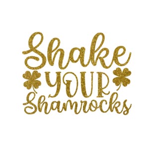 Shake Your Shamrocks Iron On Decal, St Patricks Day HTV, Glitter or Non-Glitter Old Gold Glitter