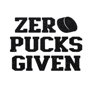 May include: Black and white graphic text that reads "Zero Pucks Given" with a hockey puck graphic above the text.