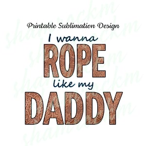 Printable Sublimation Design | I Wanna Rope Like My Daddy | png image transparent background | high resolution 300 dpi